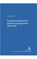 Strukturwandel in Den Dramen Georg Kaisers 1910-1945