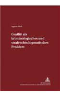 Graffiti Als Kriminologisches Und Strafrechtsdogmatisches Problem