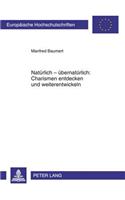 Natuerlich - Uebernatuerlich: Charismen Entdecken Und Weiterentwickeln: Ein Praktisch-Theologischer Beitrag Aus Systematisch-Theologischer Perspektive Mit Empirischer Konkretion(921 Europaeische Hochschulschriften / European University Studie)