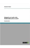 Pädophil sein heißt nicht, Kindsmissbraucher zu sein?