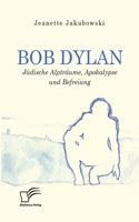 Bob Dylan - Jüdische Alpträume, Apokalypse und Befreiung