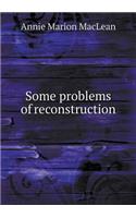 Some Problems of Reconstruction