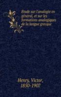 Etude sur l'analogie en general, et sur les formations analogiques de la langue grecque