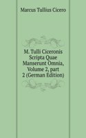 M. Tulli Ciceronis Scripta Quae Manserunt Omnia, Volume 2, part 2 (German Edition)