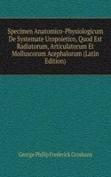 Specimen Anatomico-Physiologicum De Systemate Uropoietico, Quod Est Radiatorum, Articulatorum Et Molluscorum Acephalorum (Latin Edition)