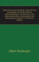 Elektrochemische Zeitschrift: Organ Fur Das Gesamtgebiet Der Elektrochemie, Elektrometallurgie, Fur Batterien- Und Akkumulatorenbau, Galvanoplastik Und Galvanostegie, Volumes 9-10 (German Edition)