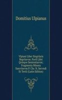 Vlpiani Liber Singvlaris Regvlarvm: Pavli Libri Qvinqve Sententiarvm; Fragmenta Minora Saecvlorvm P. Chr. N. Secvndi Et Tertii (Latin Edition)