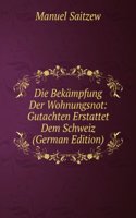Die Bekampfung Der Wohnungsnot: Gutachten Erstattet Dem Schweiz (German Edition)