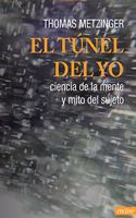 El tunel del Yo: Ciencia de la mente y mito del sujeto