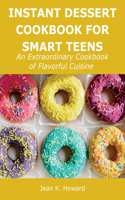 Instant Dessert Cookbook for Smart Teens