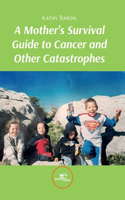 Mother's Survival Guide to Cancer and Other Catastrophes