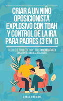 Criar a un Niño Oposicionista Explosivo con TDAH y Control de la Ira para Padres (3 en 1): Todo lo que tu hijo con TDAH y Trastorno Negativista Desafiante (TOD) desearía saber