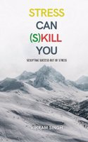 Stress Can (S)Kill You: Sculpting Success Out Of Stress