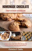 Homemade Chocolate Chip Cookie Cookbook: Simple recipe to start with, and for the best chip cookies, brownies, Christmas treats and more.(18 Special Cookbooks)