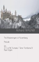 Mastersingers of Nuremberg. Prelude for 3 C or Bb Trumpets, 1 Tenor Trombone & Pipe Organ.