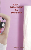 L'art Agonisant au Sous-sol