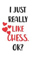 I Just Really Like Chess, Ok? Gift For Men, Women, Kids, Cute Notebook a Beautiful: Lined Notebook / Journal Gift, woman journal, 120 Pages, 6 x 9 inches, Chess Lover, Woman Gifts, funny Cute Chess Gift, Journal, College Ruled