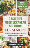 Dash Diet Mediterranean Solution for Seniors: 60+ Recipes for Weight Control and Improved Senior Health(Mediterranean Lifestyle Mastery Series: Effortless Recipes & Meal Plans for Vibrant Health and Longe)