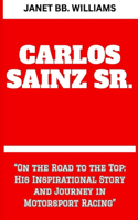 Carlos Sainz Sr.: "On the Road to the Top: His Inspirational Story and Journey in MotorsportRacing"
