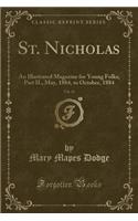 St. Nicholas, Vol. 11: An Illustrated Magazine for Young Folks; Part II., May, 1884, to October, 1884 (Classic Reprint): An Illustrated Magazine for Young Folks; Part II., May, 1884, to October, 1884 (Classic Reprint)