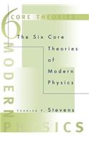 The Six Core Theories of Modern Physics