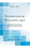 Neurological Bulletin, 1921, Vol. 3: Clinical Studies of Nervous and Mental Diseases in the Neurological Department of Columbia University (Classic Reprint)