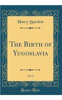 The Birth of Yugoslavia, Vol. 2 (Classic Reprint)