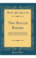 Two Rough Riders: Letters from F. Allen McCurdy and J. Kirk McCurdy of Philadelphia, Pennsylvania, Who Volunteered and Fought with the Rough Riders During the Spanish American War of 1898, to Their Father J. M. McCurdy (Classic Reprint): Letters from F. Allen McCurdy and J. Kirk McCurdy of Philadelphia, Pennsylvania, Who Volunteered and Fought with the Rough Riders During the Spanish