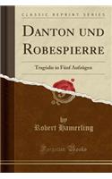 Danton Und Robespierre: Tragödie in Fünf Aufzügen (Classic Reprint)