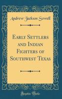 Early Settlers and Indian Fighters of Southwest Texas (Classic Reprint)