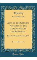 Acts of the General Assembly of the Commonwealth of Kentucky: Passed at December Session, 1849 (Classic Reprint): Passed at December Session, 1849 (Classic Reprint)