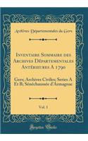 Inventaire Sommaire Des Archives Dï¿½partementales Antï¿½rieures a 1790, Vol. 1: Gers; Archives Civiles; Series a Et B; Sï¿½nï¿½chaussï¿½e d'Armagnac (Classic Reprint): Gers; Archives Civiles; Series a Et B; Sï¿½nï¿½chaussï¿½e d'Armagnac (Classic Reprint)