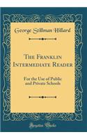 The Franklin Intermediate Reader: For the Use of Public and Private Schools (Classic Reprint)
