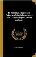 In Kamerun. Zugvogels Reise- und Jagdabenteuer ... Mit ... Abbildungen. Zweite Auflage.