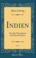 Indien, Vol. 1: Das Alte Wunderland und Seine Bewohner (Classic Reprint)
