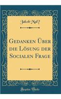 Gedanken Ã?ber Die LÃ¶sung Der Socialen Frage (Classic Reprint)