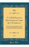 T. LIVII Patavini Historiarum Libri Qui Supersunt, Vol. 2: Ex Editione G. A. Ruperti Cum Supplementis Notis Et Interpretatione in Usum Delphini Variis Lectionibus Notis Variorum Recensu Editionum Et Codicum Indice Locupletissimo Et Glossario Livian