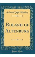 Roland of Altenburg (Classic Reprint)