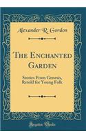 The Enchanted Garden: Stories From Genesis, Retold for Young Folk (Classic Reprint)