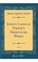 Johann Ladislav Pyrker's SÃ¤mmtliche Werke, Vol. 1 (Classic Reprint)