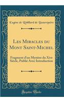 Les Miracles Du Mont Saint-Michel: Fragment d'Un Mystï¿½re Du Xive Siï¿½cle, Publiï¿½ Avec Introduction (Classic Reprint)