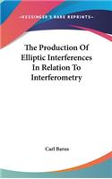 The Production Of Elliptic Interferences In Relation To Interferometry