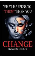 What Happens to Them When You Change