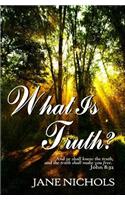 What Is Truth?: ...and the Truth Shall Make You Free.