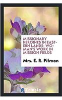 Missionary Heroines in Eastern Lands: Woman's Work in Mission Fields