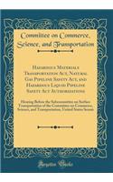 Hazardous Materials Transportation Act, Natural Gas Pipeline Safety Act, and Hazardous Liquid Pipeline Safety ACT Authorizations: Hearing Before the Subcommittee on Surface Transportation of the Committee on Commerce, Science, and Transportation, U