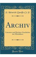 Archiv: Literatur-Und Kirchen-Geschichte Des Mittelalters (Classic Reprint)
