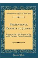 Presentence Reports to Judges: Report to the 1988 Session of the North Carolina General Assembly (Classic Reprint)