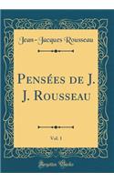 Pensées de J. J. Rousseau, Vol. 1 (Classic Reprint)