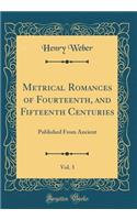 Metrical Romances of Fourteenth, and Fifteenth Centuries, Vol. 3: Published From Ancient (Classic Reprint)